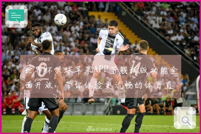 世界杯买球苹果APP下载新版功能全面开放，带你体验更流畅的体育直播乐趣